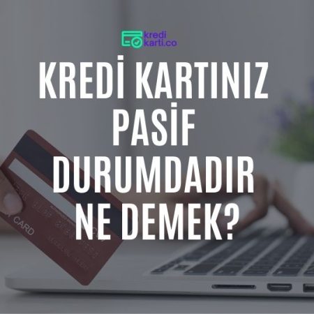 Kredi Kartınız Pasif Durumdadır Ne Demek?