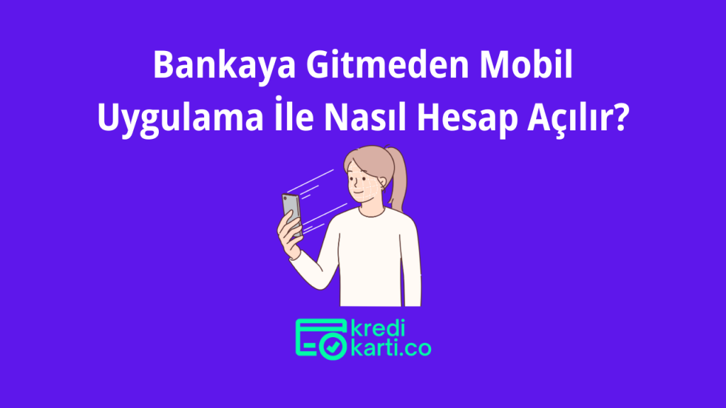 Bankaya Gitmeden Mobil Uygulama İle Nasıl Hesap Açılır?