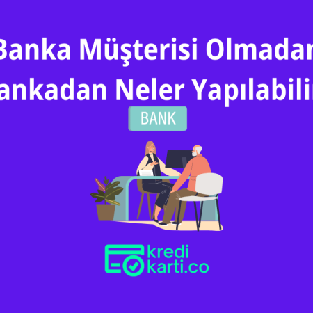 Banka Müşterisi Olmadan Bankadan Neler Yapılabilir?