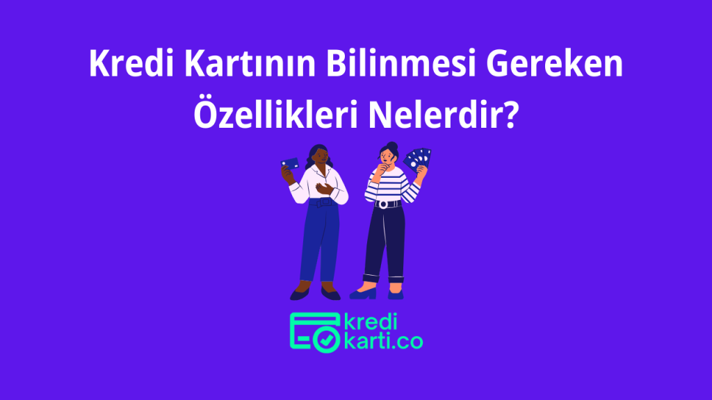 Kredi Kartının Bilinmesi Gereken Özellikleri Nelerdir?