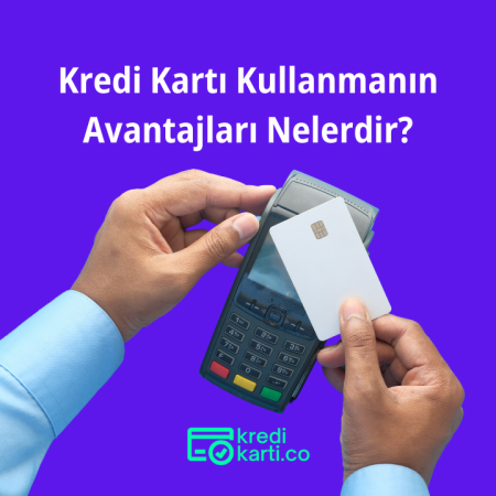 Kredi Kartı Almanın Faydaları Nelerdir?