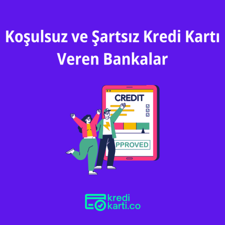 Koşulsuz ve Şartsız Kredi Kartı Veren Bankalar