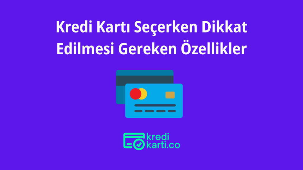 Kredi Kartı Seçerken Dikkat Edilmesi Gereken Özellikler