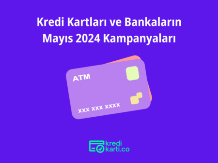 2024 Mayıs Ayında Banka & Kredi Kartı Kampanyaları Faizsiz Avans Fırsatları