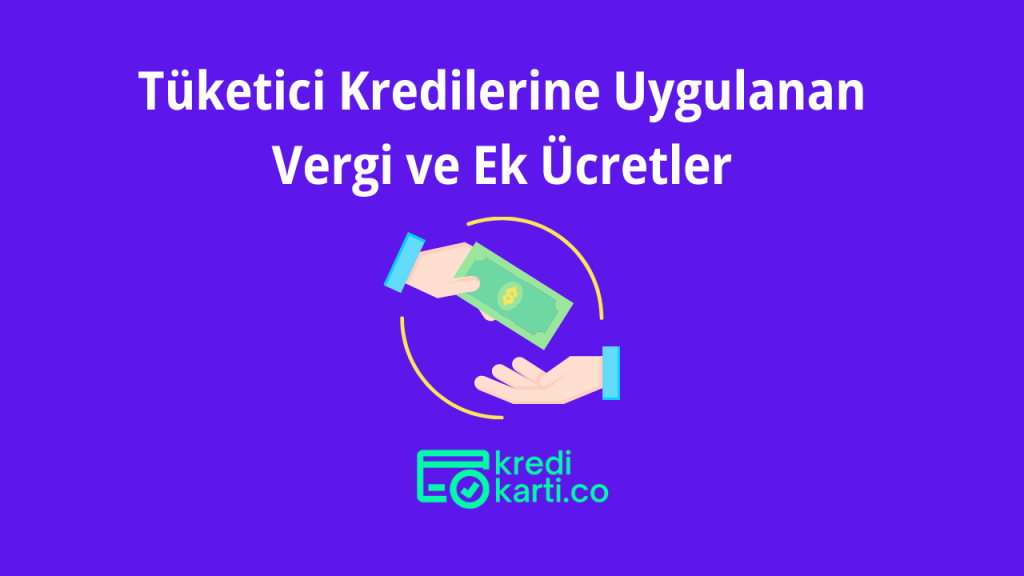 Tüketici Kredilerine Uygulanan Vergi ve Ek Ücretler
