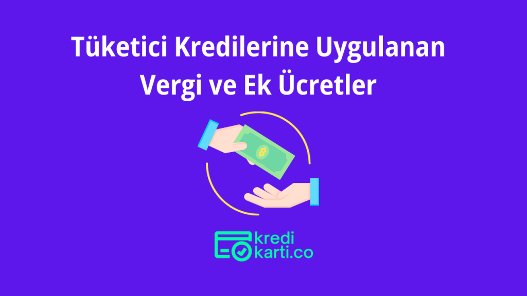 Tüketici Kredilerine Uygulanan Vergi ve Ek Ücretler 