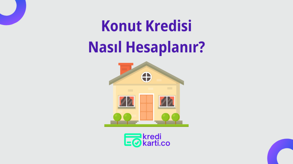 Konut Kredisi Nasıl Hesaplanır?