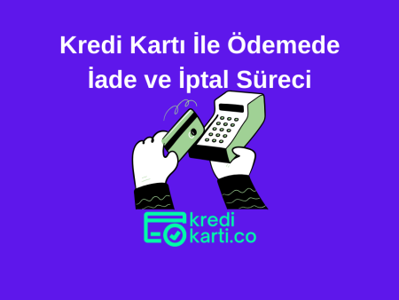 Kredi Kartı İle Ödemede İade ve İptal Süreci Nasıl Yönetilir?