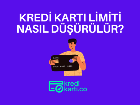Kredi Kartı Limiti Nasıl Düşürülür?