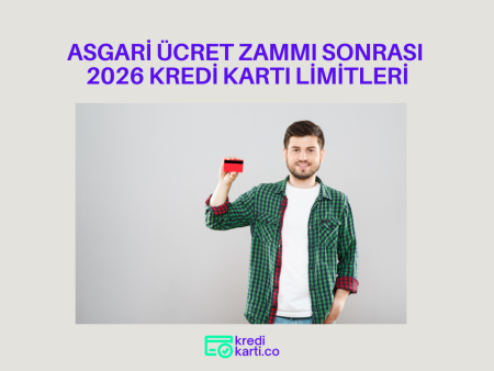 Asgari Ücret Zammı Sonrası 2026 Yılı Kredi Kartı Limitleri