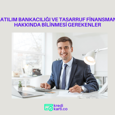 Katılım Bankacılığı ve Tasarruf Finansmanı Hakkında Bilinmesi Gerekenler