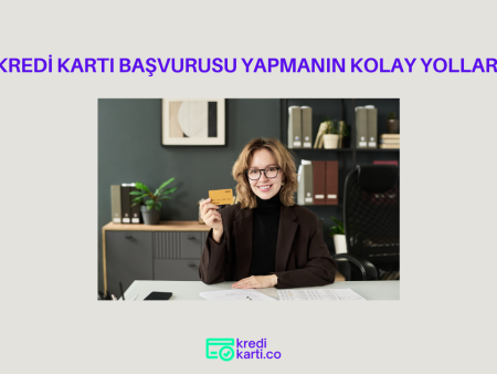 Kredi Kartı Başvurusu Yapmanın Kolay Yolları