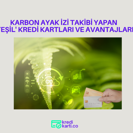 Karbon Ayak İzi Takibi Yapan ‘Yeşil’ Kredi Kartları ve Avantajları