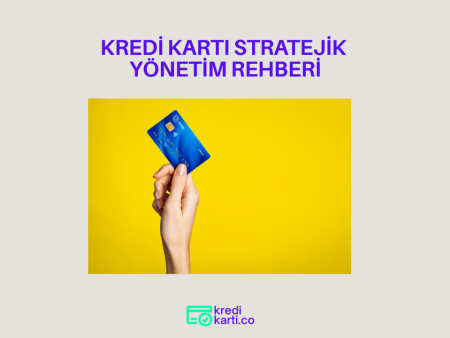 Kredi Kartı Stratejik Yönetim Rehberi